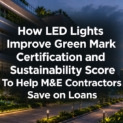 How LED Lights Improve Green Mark Certification and Sustainability Score To Help M&E Contractors Save on Loans